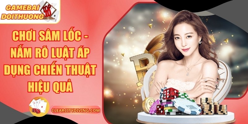 Chơi Sâm Lốc – Nắm Rõ Luật Áp Dụng Chiến Thuật Hiệu Quả